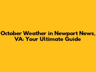 October Weather in Newport News, VA: Your Ultimate Guide