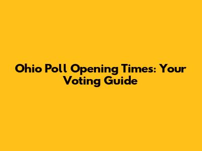 Ohio Poll Opening Times: Your Voting Guide