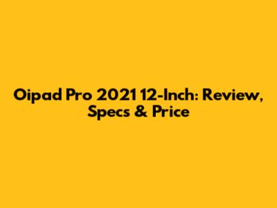 Oipad Pro 2021 12-Inch: Review, Specs & Price