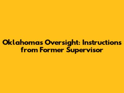 Oklahoma's Oversight: Instructions from Former Supervisor