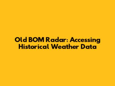 Old BOM Radar: Accessing Historical Weather Data