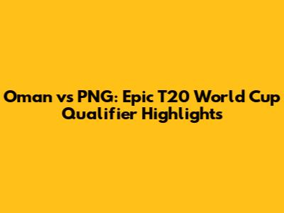 Oman vs PNG: Epic T20 World Cup Qualifier Highlights