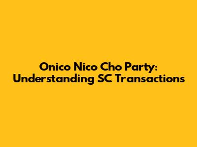 Onico Nico Cho Party: Understanding SC Transactions