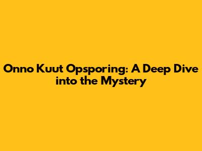 Onno Kuut Opsporing: A Deep Dive into the Mystery