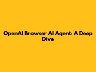 OpenAI Browser AI Agent: A Deep Dive