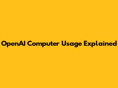OpenAI Computer Usage Explained