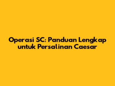 Operasi SC: Panduan Lengkap untuk Persalinan Caesar