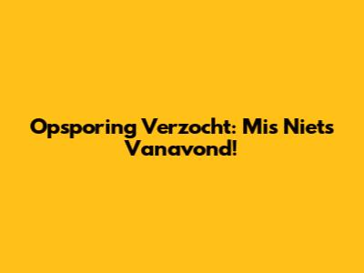 Opsporing Verzocht: Mis Niets Vanavond!