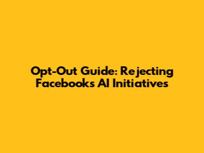 Opt-Out Guide: Rejecting Facebook's AI Initiatives