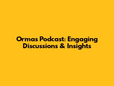 Ormas Podcast: Engaging Discussions & Insights