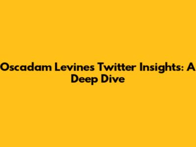 Oscadam Levine's Twitter Insights: A Deep Dive