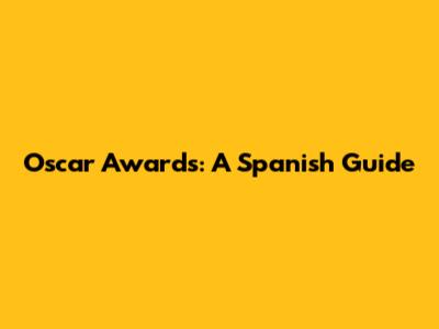 Oscar Awards: A Spanish Guide