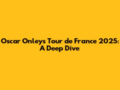 Oscar Onley's Tour de France 2025: A Deep Dive