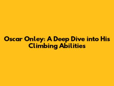 Oscar Onley: A Deep Dive into His Climbing Abilities