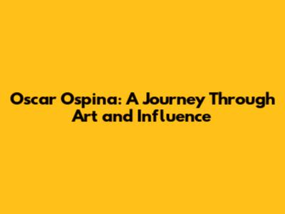 Oscar Ospina: A Journey Through Art and Influence