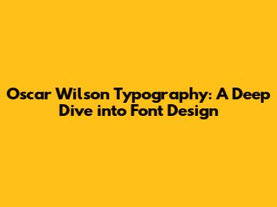 Oscar Wilson Typography: A Deep Dive into Font Design
