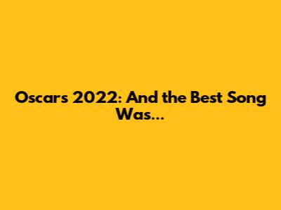 Oscars 2022: And the Best Song Was...