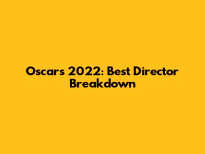Oscars 2022: Best Director Breakdown