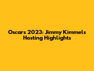 Oscars 2023: Jimmy Kimmel's Hosting Highlights