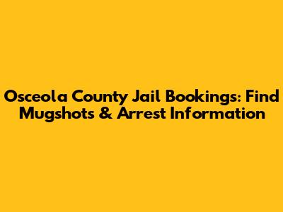 Osceola County Jail Bookings: Find Mugshots & Arrest Information