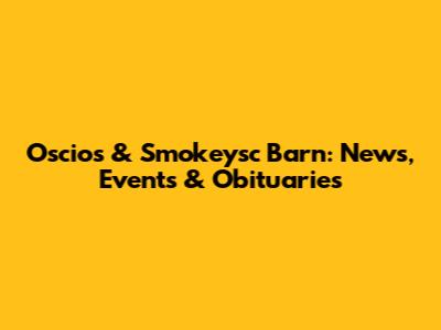 Oscios & Smokeysc Barn: News, Events & Obituaries
