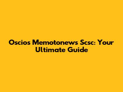 Oscios Memotonews Scsc: Your Ultimate Guide