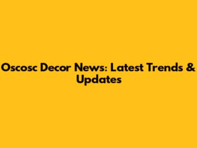 Oscosc Decor News: Latest Trends & Updates