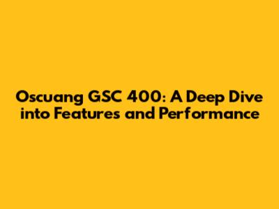 Oscuang GSC 400: A Deep Dive into Features and Performance