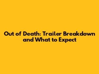 Out of Death: Trailer Breakdown and What to Expect