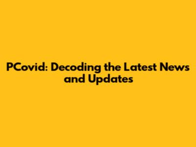 PCovid: Decoding the Latest News and Updates