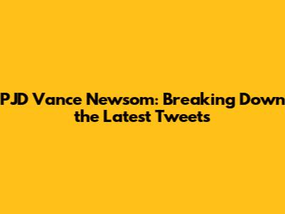PJD Vance Newsom: Breaking Down the Latest Tweets