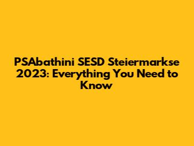 PSAbathini SESD Steiermarkse 2023: Everything You Need to Know