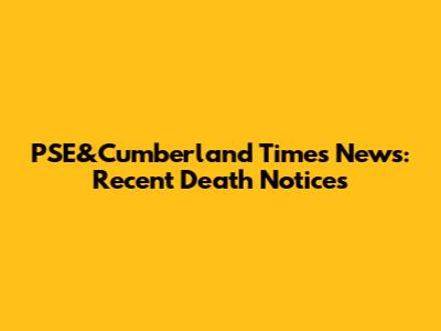 PSE&Cumberland Times News: Recent Death Notices
