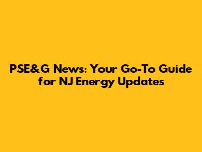 PSE&G News: Your Go-To Guide for NJ Energy Updates