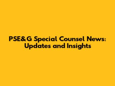 PSE&G Special Counsel News: Updates and Insights
