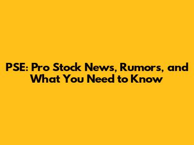 PSE: Pro Stock News, Rumors, and What You Need to Know