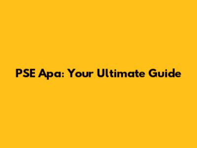 PSE Apa: Your Ultimate Guide