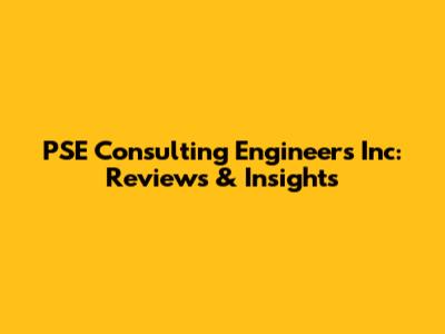 PSE Consulting Engineers Inc: Reviews & Insights