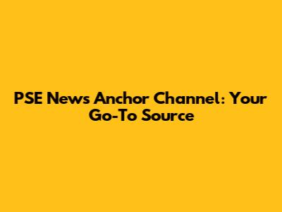 PSE News Anchor Channel: Your Go-To Source