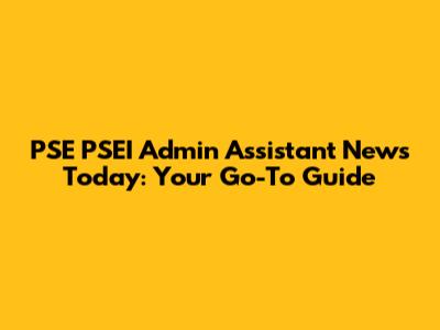 PSE PSEI Admin Assistant News Today: Your Go-To Guide