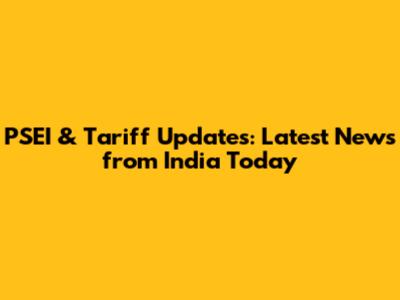 PSEI & Tariff Updates: Latest News from India Today