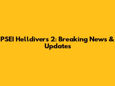 PSEI Helldivers 2: Breaking News & Updates