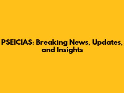 PSEICIAS: Breaking News, Updates, and Insights