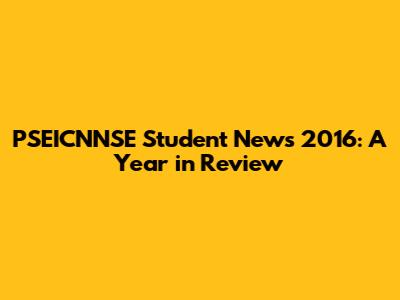 PSEICNNSE Student News 2016: A Year in Review