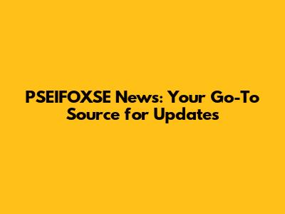 PSEIFOXSE News: Your Go-To Source for Updates