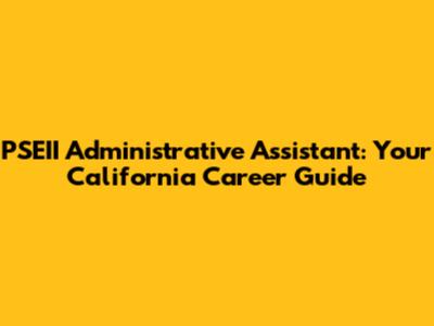 PSEII Administrative Assistant: Your California Career Guide