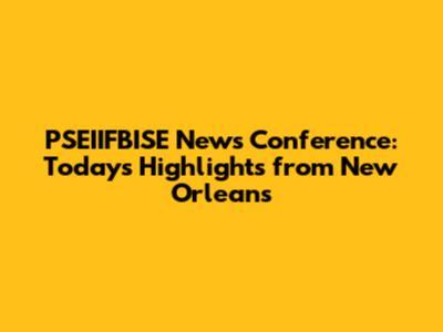 PSEIIFBISE News Conference: Today's Highlights from New Orleans