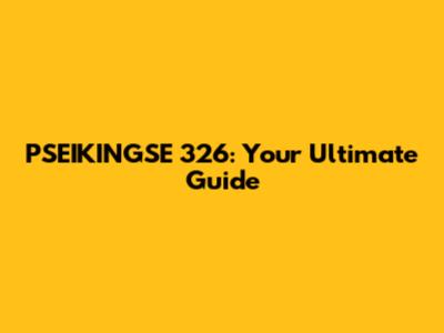 PSEIKINGSE 326: Your Ultimate Guide