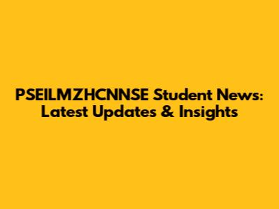 PSEILMZHCNNSE Student News: Latest Updates & Insights