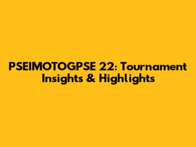 PSEIMOTOGPSE 22: Tournament Insights & Highlights